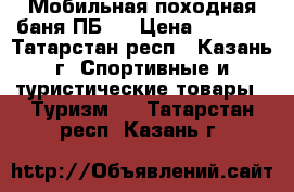 Мобильная походная баня ПБ-1 › Цена ­ 9 000 - Татарстан респ., Казань г. Спортивные и туристические товары » Туризм   . Татарстан респ.,Казань г.